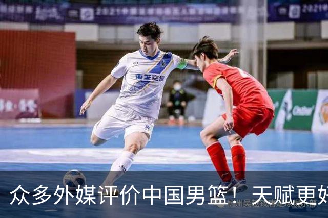 众多外媒评价中国男篮！天赋更好，打法却过时